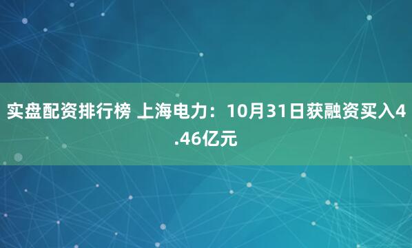 实盘配资排行榜 上海电力：10月31日获融资买入4.46亿元